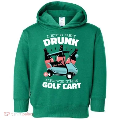 Let's Get Drunk Golf Cart Toddler Hoodie