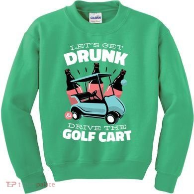 Let's Get Drunk Golf Cart Kids Sweatshirt