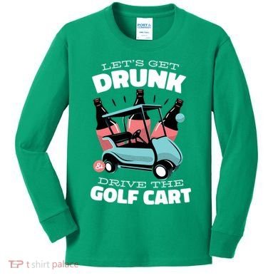 Let's Get Drunk Golf Cart Kids Long Sleeve Shirt