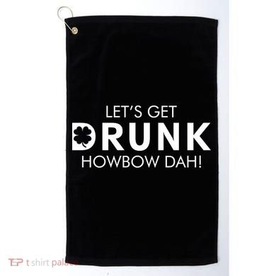 Let's Get Drunk Howbow Dah! St. Patrick's Day Clover Golf Towel