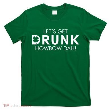 Let's Get Drunk Howbow Dah! St. Patrick's Day Clover T-Shirt