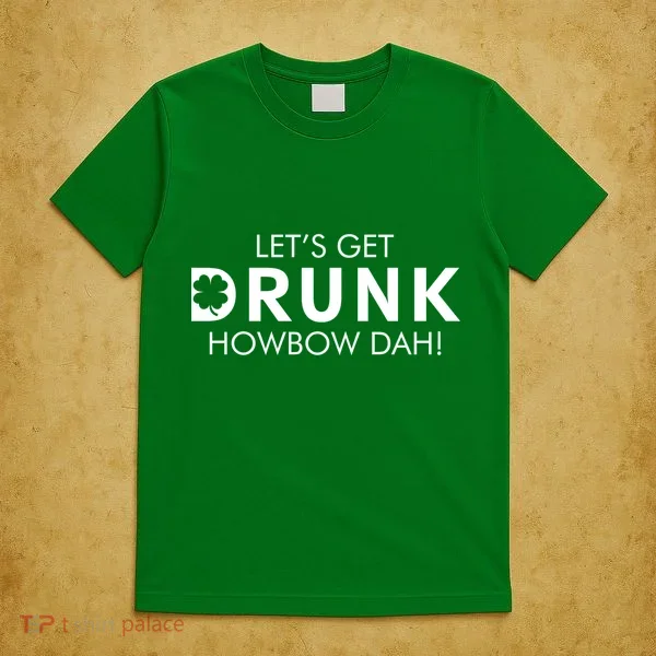 Let's Get Drunk Howbow Dah! St. Patrick's Day Clover T-Shirt