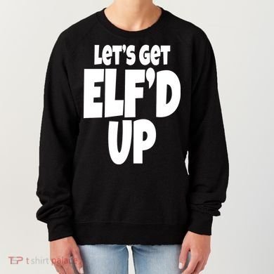 Let's Get Elf'd Up Women's Sweatshirt