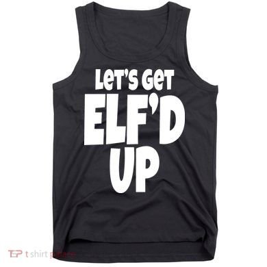 Let's Get Elf'd Up Tank Top