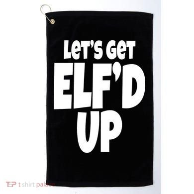 Let's Get Elf'd Up Golf Towel