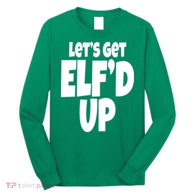 Let's Get Elf'd Up Long Sleeve Shirt