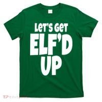Let's Get Elf'd Up T-Shirt thumb 0