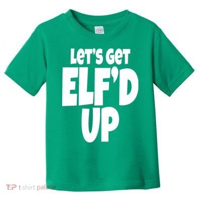 Let's Get Elf'd Up Toddler T-Shirt