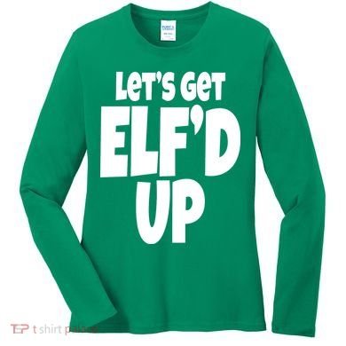 Let's Get Elf'd Up Women's Long Sleeve Shirt