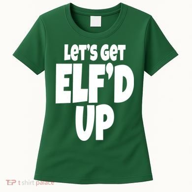 Let's Get Elf'd Up Women's T-Shirt