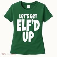 Let's Get Elf'd Up Women's T-Shirt thumb 0