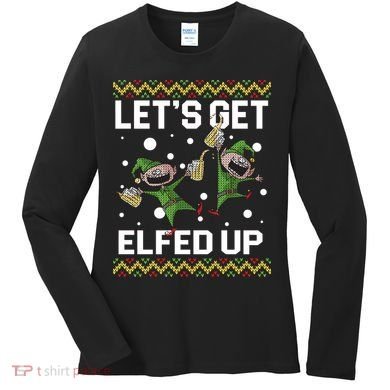 Let's Get Elfed Up Ugly Christmas Women's Long Sleeve Shirt