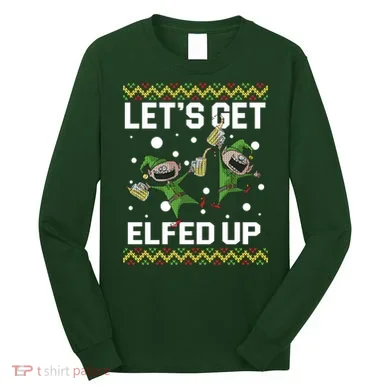 Let's Get Elfed Up Ugly Christmas Long Sleeve Shirt