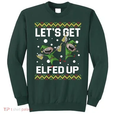 Let's Get Elfed Up Ugly Christmas Sweatshirt