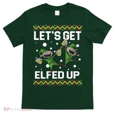 Let's Get Elfed Up Ugly Christmas T-Shirt