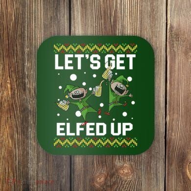 Let's Get Elfed Up Ugly Christmas Coaster