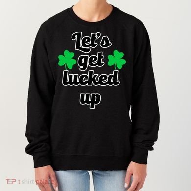 Let's Get Lucked Up Women's Sweatshirt
