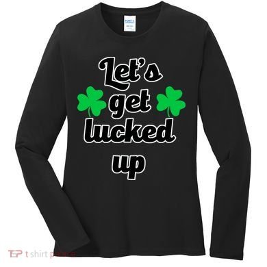 Let's Get Lucked Up Women's Long Sleeve Shirt