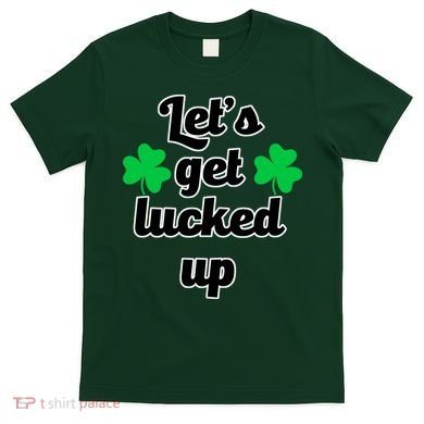 Let's Get Lucked Up T-Shirt