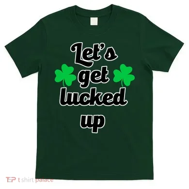 Let's Get Lucked Up T-Shirt