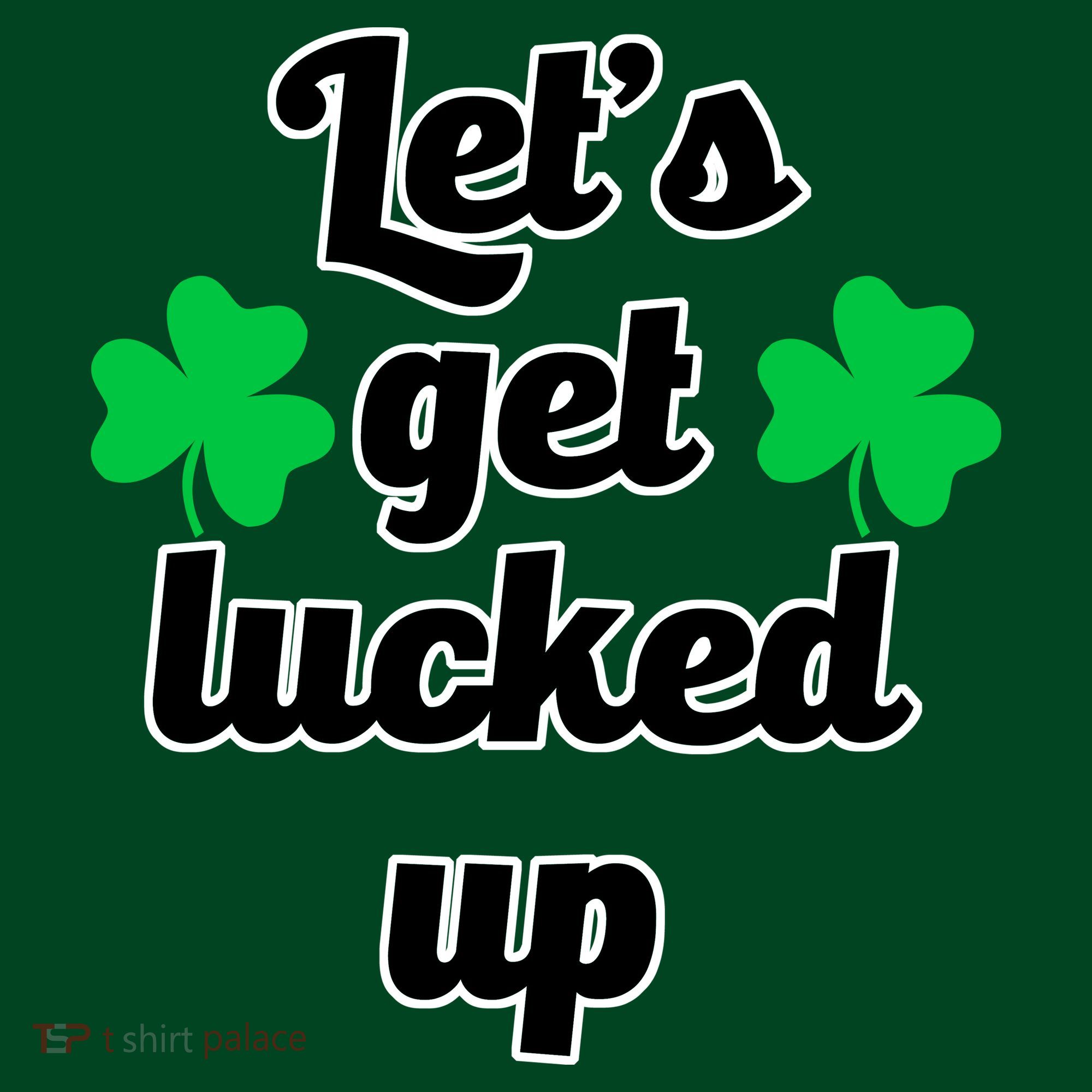 Let's Get Lucked Up T-Shirt