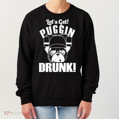 Let's Get Puggin Drunk Women's Sweatshirt