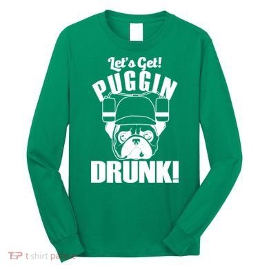 Let's Get Puggin Drunk Long Sleeve Shirt