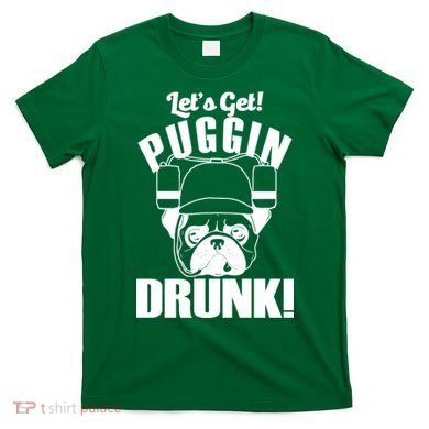 Let's Get Puggin Drunk T-Shirt
