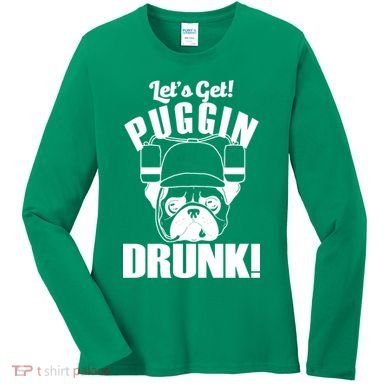 Let's Get Puggin Drunk Women's Long Sleeve Shirt