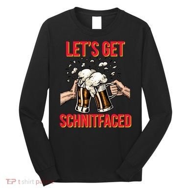 Let's Get Schnitfaced Long Sleeve Shirt