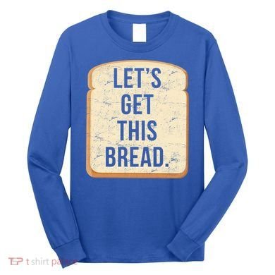Let's Get This Bread Long Sleeve Shirt