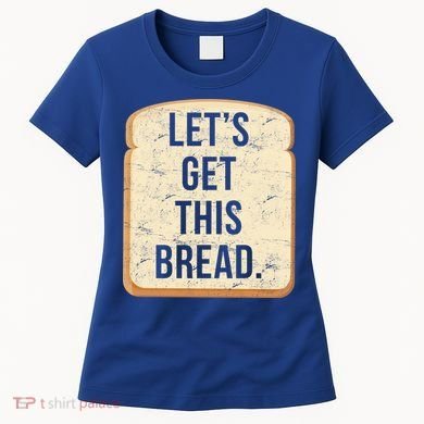 Let's Get This Bread Women's T-Shirt