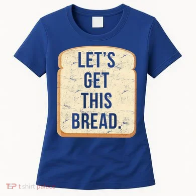 Let's Get This Bread Women's T-Shirt