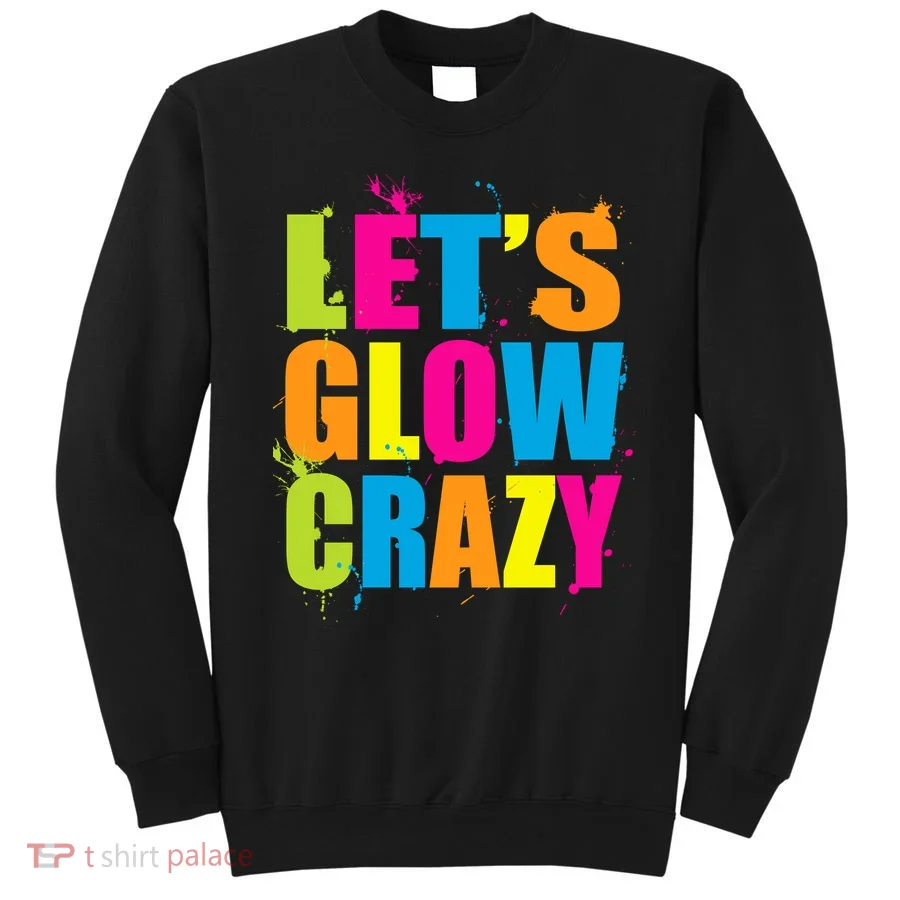 Let's Glow Crazy Sweatshirt