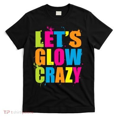 Let's Glow Crazy T-Shirt