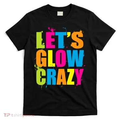 Let's Glow Crazy T-Shirt