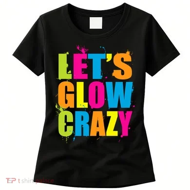 Let's Glow Crazy Women's T-Shirt