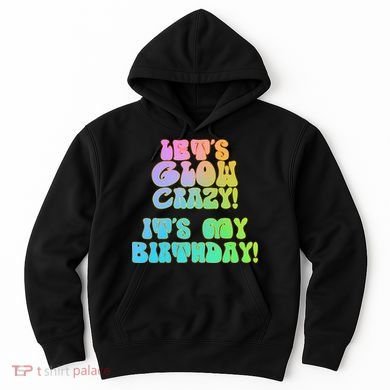Let's Glow Crazy It's My Birthday Hoodie