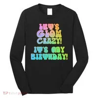 Let's Glow Crazy It's My Birthday Long Sleeve Shirt thumb 0