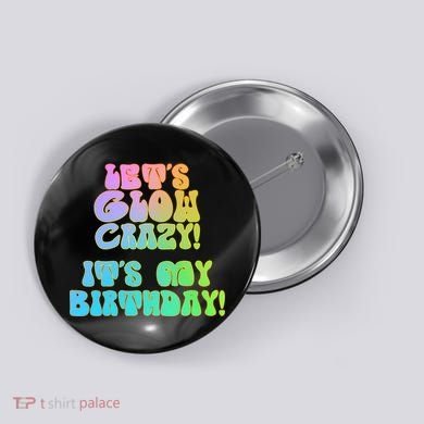 Let's Glow Crazy It's My Birthday Button