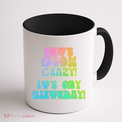 Let's Glow Crazy It's My Birthday Coffee Mug back