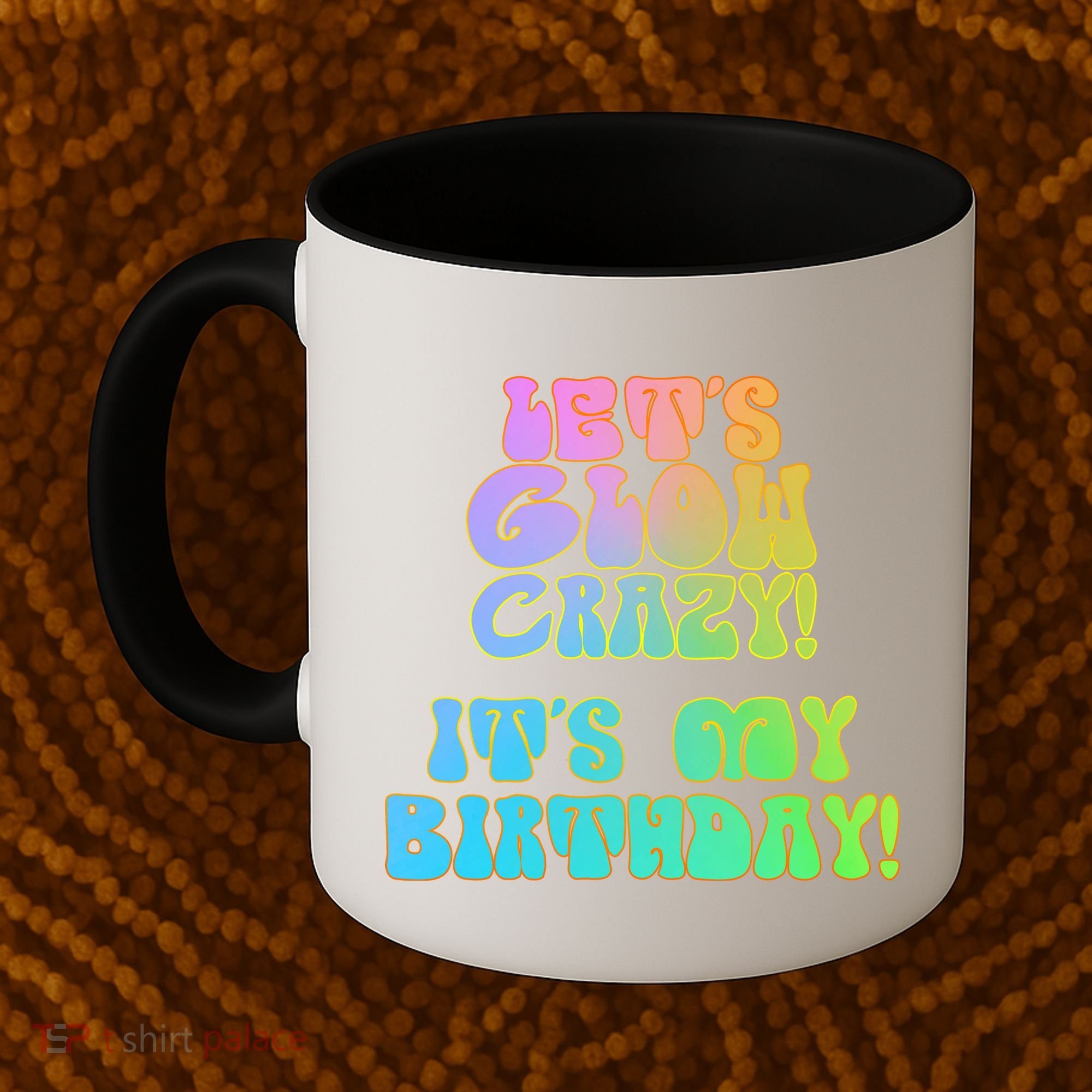 Let's Glow Crazy It's My Birthday Coffee Mug