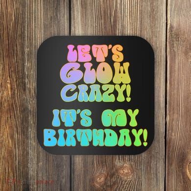 Let's Glow Crazy It's My Birthday Coaster