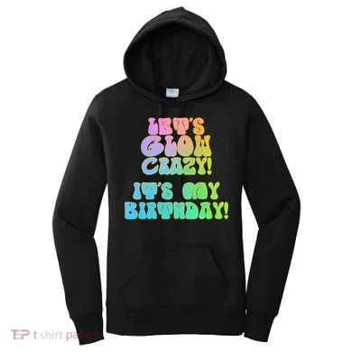 Let's Glow Crazy It's My Birthday Women's Hoodie