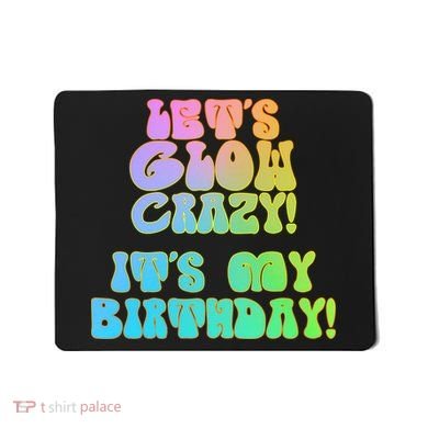 Let's Glow Crazy It's My Birthday Mousepad