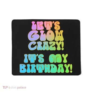 Let's Glow Crazy It's My Birthday Mousepad