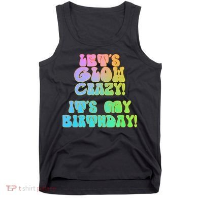 Let's Glow Crazy It's My Birthday Tank Top