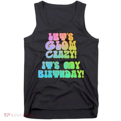 Let's Glow Crazy It's My Birthday Tank Top