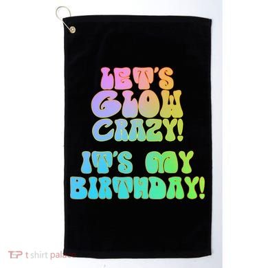 Let's Glow Crazy It's My Birthday Golf Towel