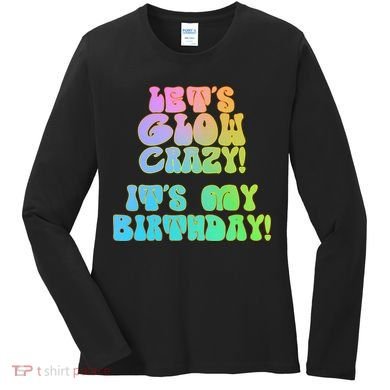 Let's Glow Crazy It's My Birthday Women's Long Sleeve Shirt